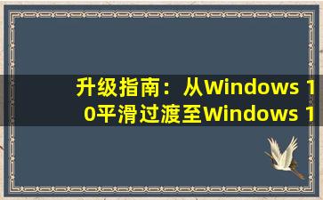 升级指南：从Windows 10平滑过渡至Windows 11
